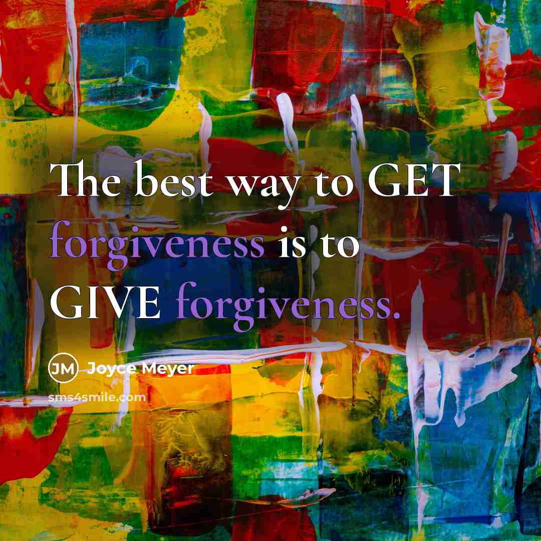 “The best way to GET forgiveness is to GIVE forgiveness.” quote by Joyce Meyer