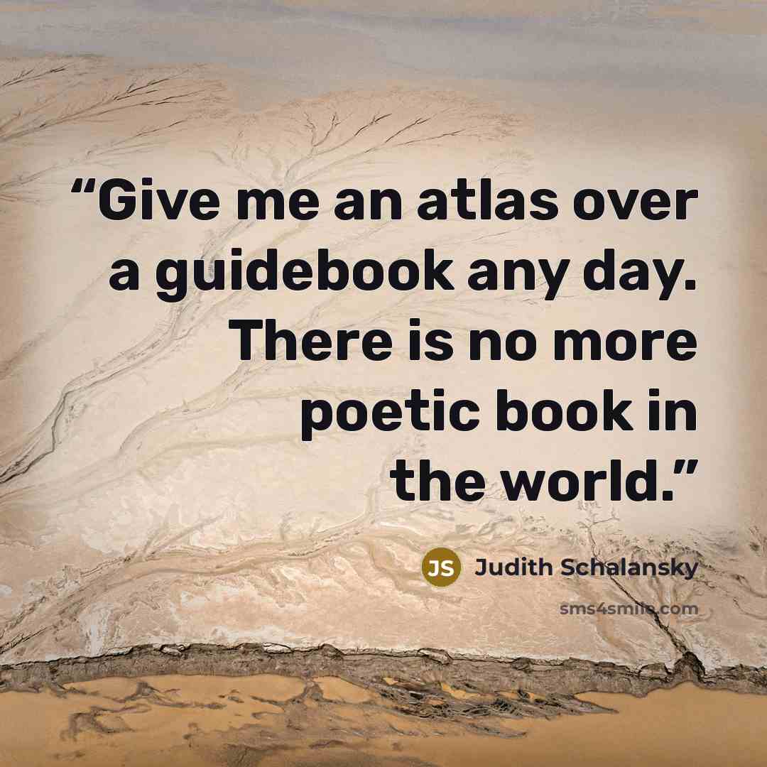 “Give me an atlas over a guidebook any day. There is no more poetic book in the world.” quote by Judith Schalansky