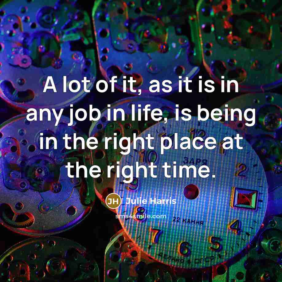“A lot of it, as it is in any job…” quote by Julie Harris