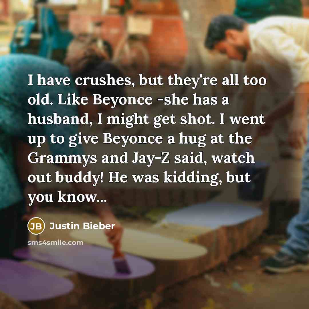 “I have crushes, but they're all too old. Like Beyonce…” quote by Justin Bieber