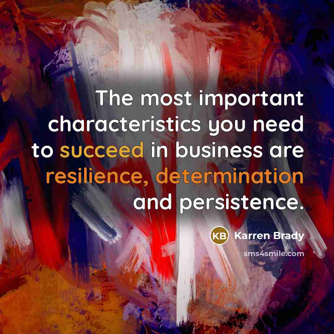 “The most important characteristics you need to succeed in business…” quote by Karren Brady