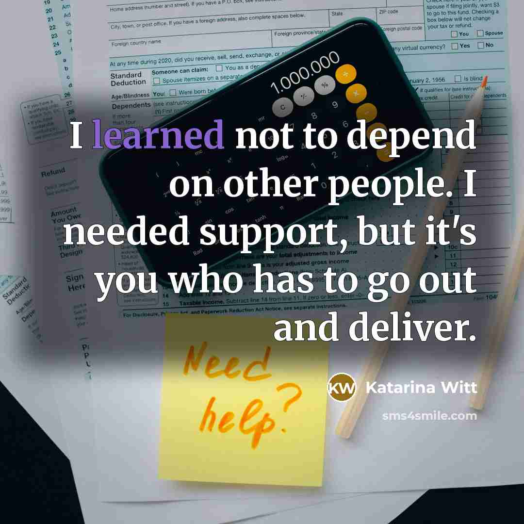 “I learned not to depend on other people. I needed…” quote by Katarina Witt
