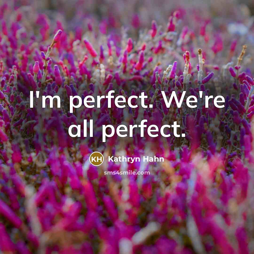 “I'm perfect. We're all perfect.…” quote by Kathryn Hahn