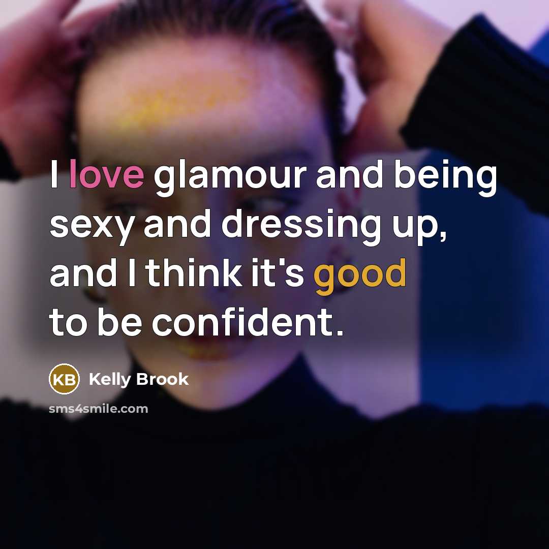 “I love glamour and being sexy and dressing up, and…” quote by Kelly Brook