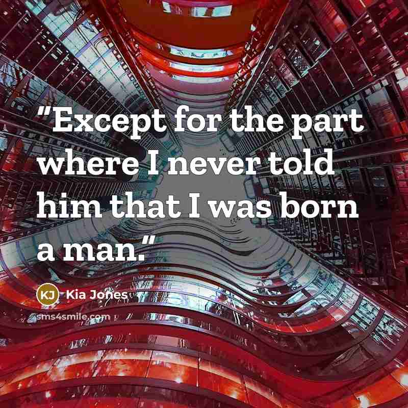“Except for the part where I never told him that I was born a man.” quote by Kia Jones
