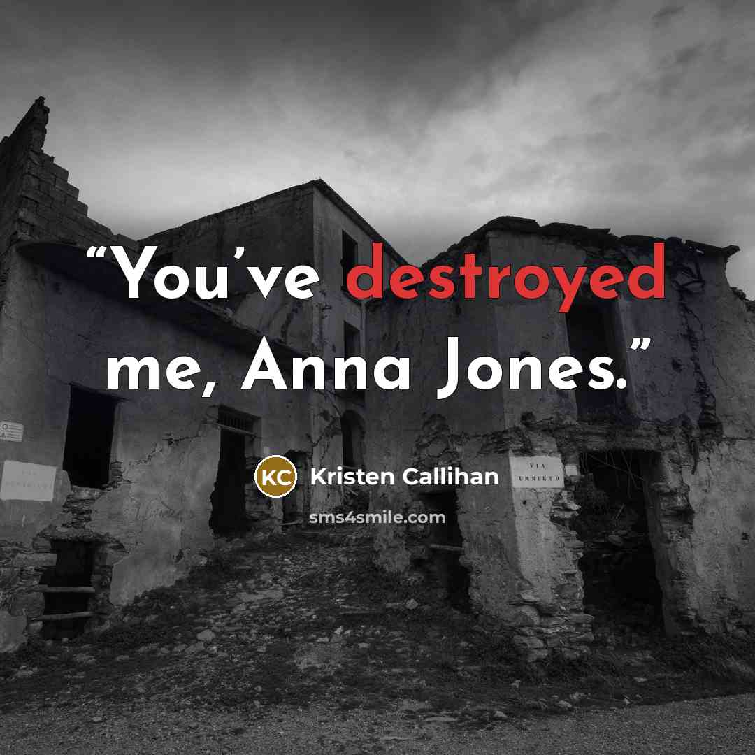 “You’ve destroyed me, Anna Jones.” quote by Kristen Callihan