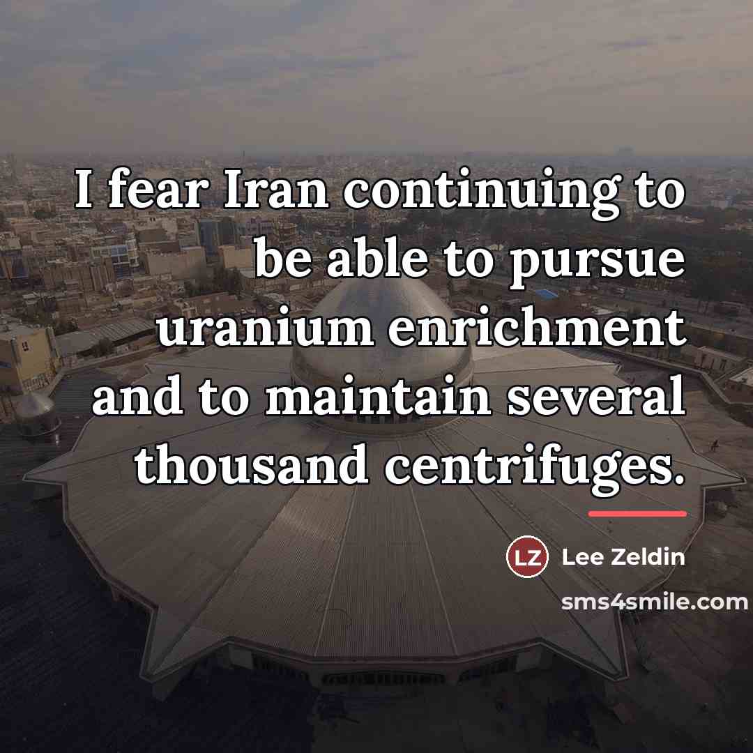 “I fear Iran continuing to be able to pursue uranium…” quote by Lee Zeldin
