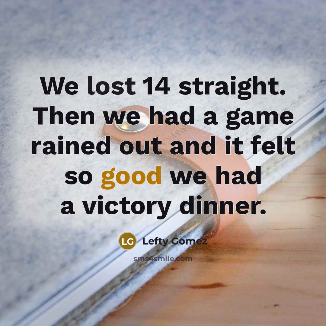 “We lost 14 straight. Then we had a game rained…” quote by Lefty Gomez