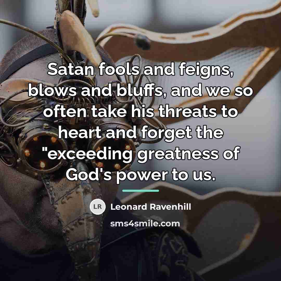 “Satan fools and feigns, blows and bluffs, and we so…” quote by Leonard Ravenhill