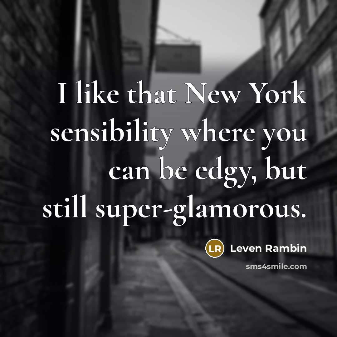 “I like that New York sensibility where you can be…” quote by Leven Rambin