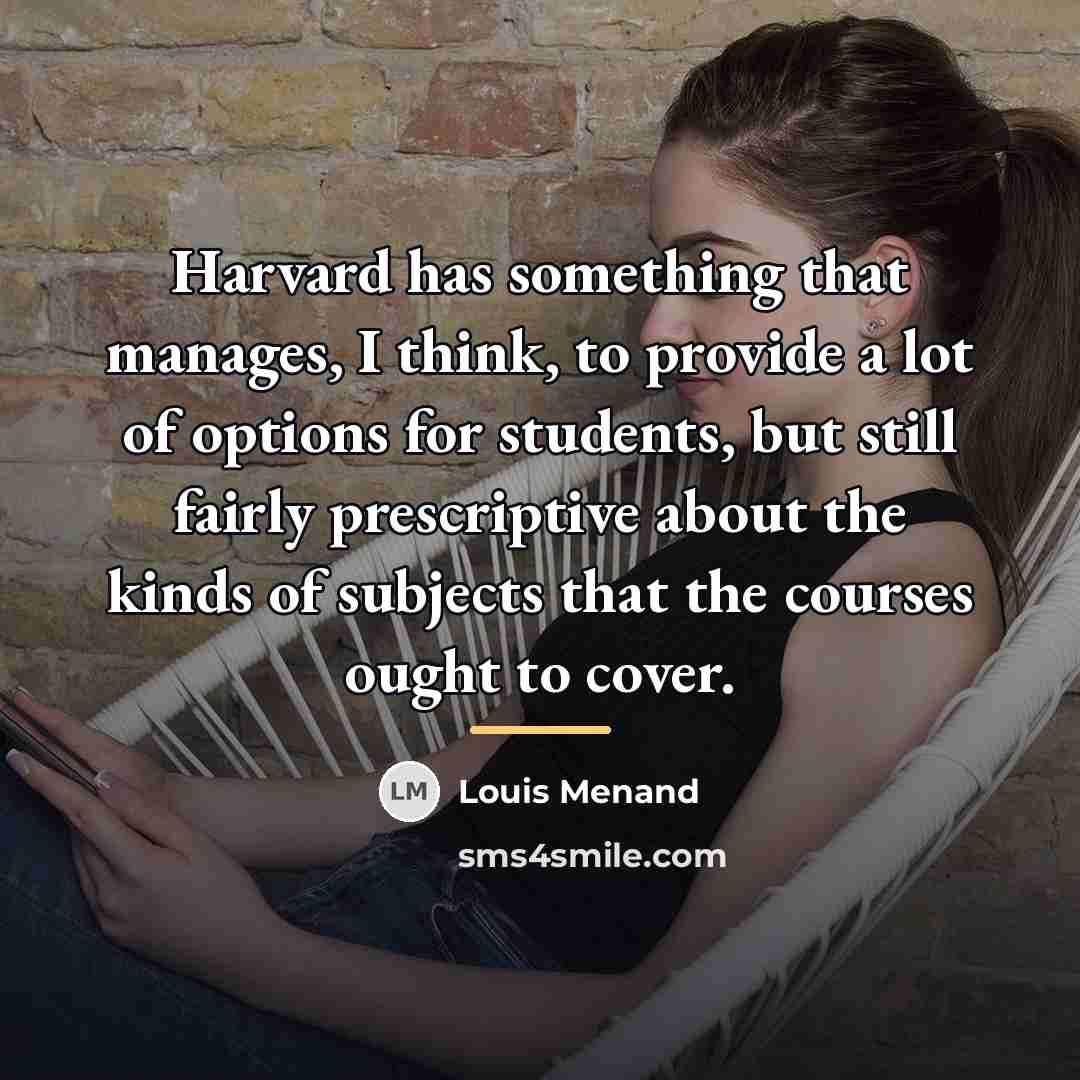 “Harvard has something that manages, I think, to provide a…” quote by Louis Menand