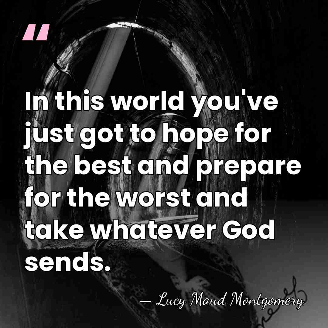 In this world you've just got to hope for the best and&hellip; - Lucy Maud Montgomery