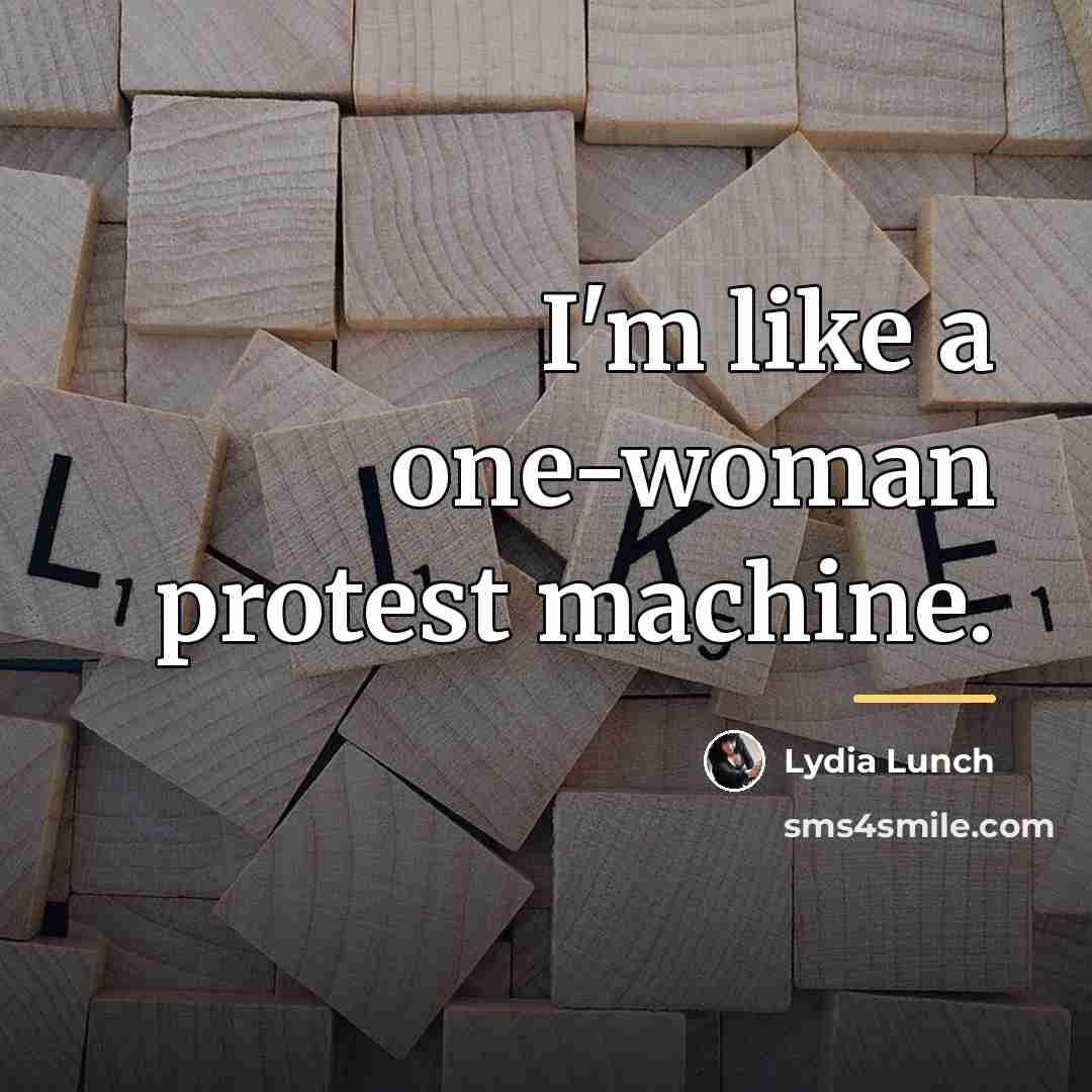 “I'm like a one-woman protest machine.…” quote by Lydia Lunch