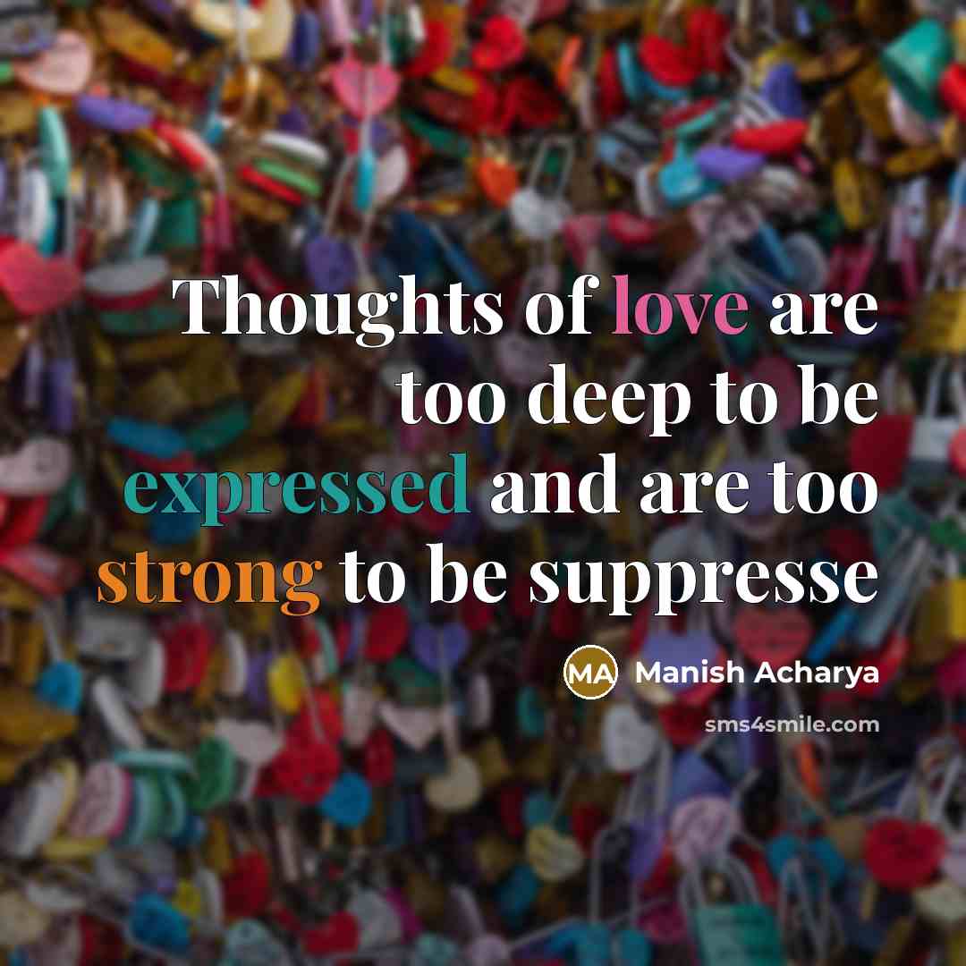 “Thoughts of love are too deep to be expressed and are too strong to be suppresse” quote by Manish Acharya