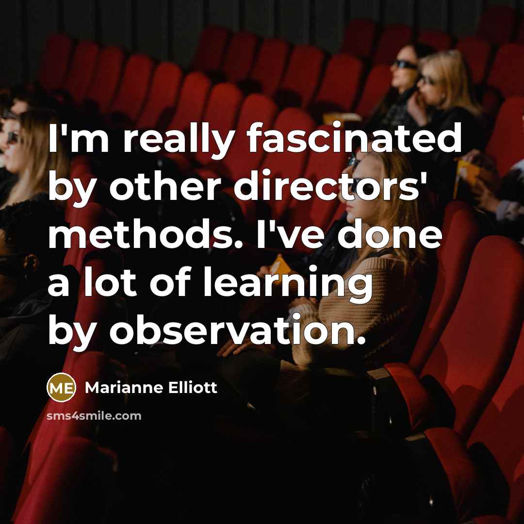 “I'm really fascinated by other directors' methods. I've done a…” quote by Marianne Elliott