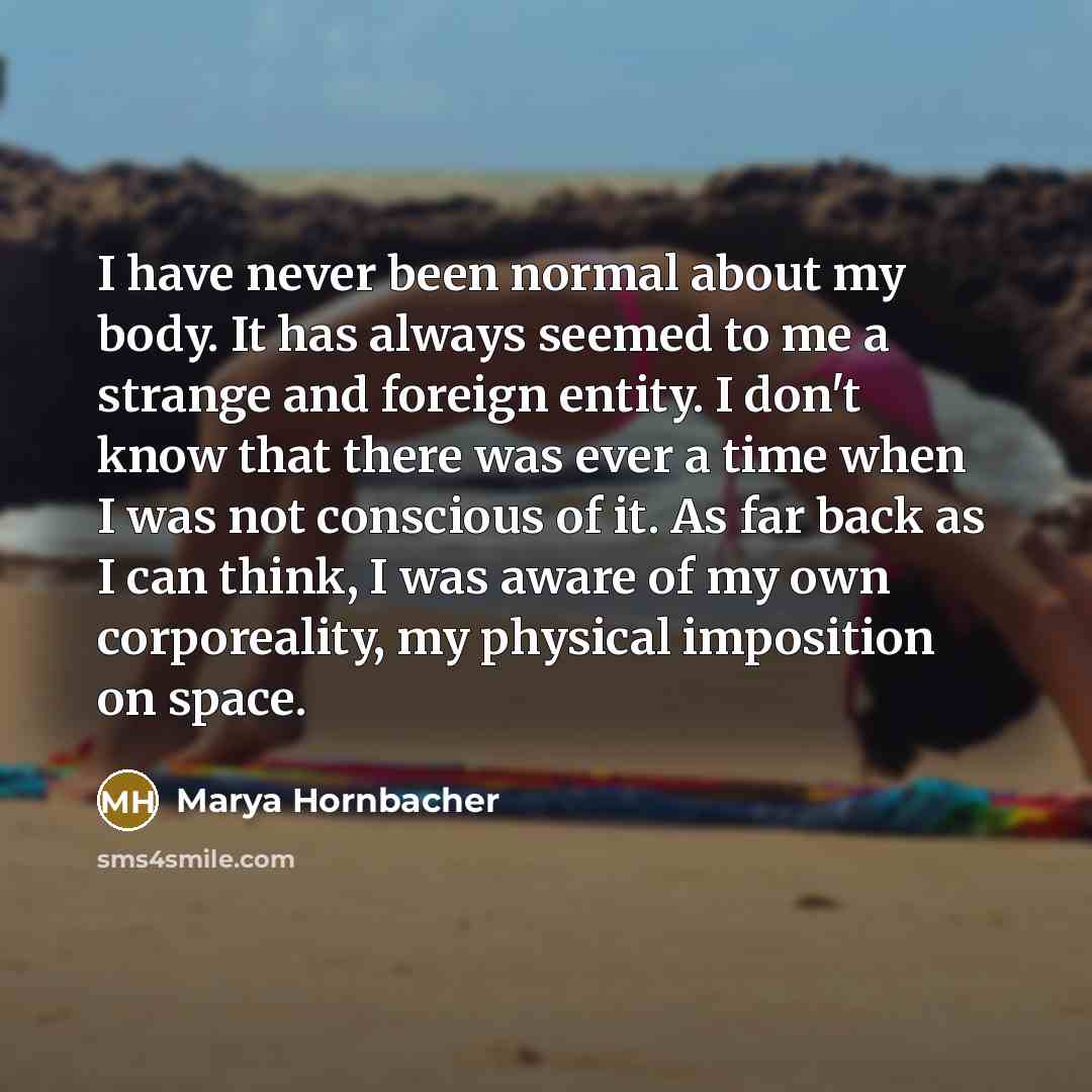 “I have never been normal about my body. It has…” quote by Marya Hornbacher