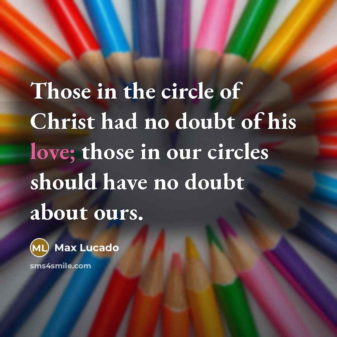“Those in the circle of Christ had no doubt of…” quote by Max Lucado