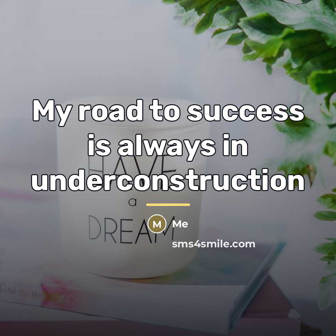 “My road to success is always in underconstruction…” quote by Me