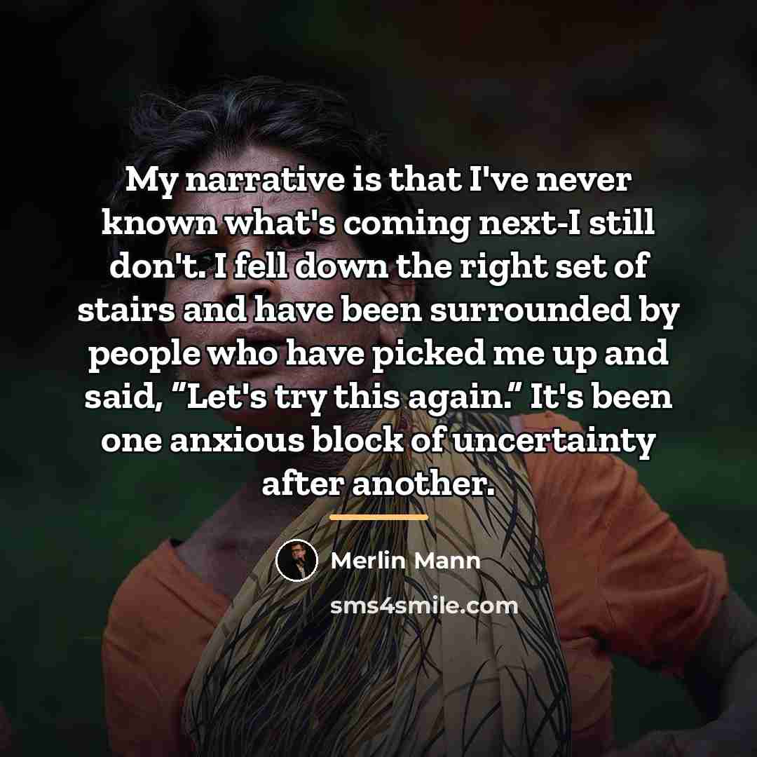 “My narrative is that I've never known what's coming next-I…” quote by Merlin Mann