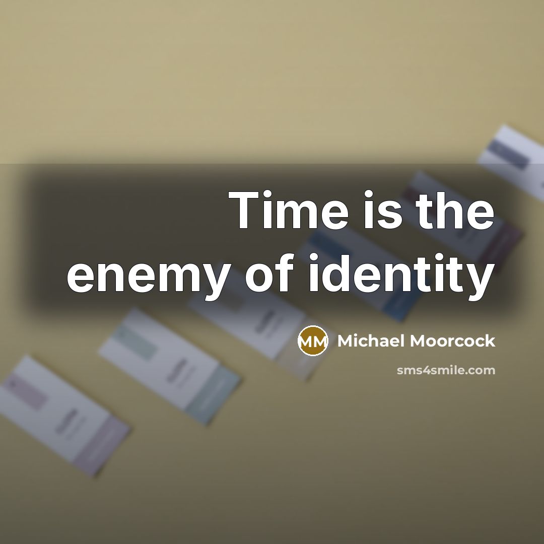 “Time is the enemy of identity…” quote by Michael Moorcock