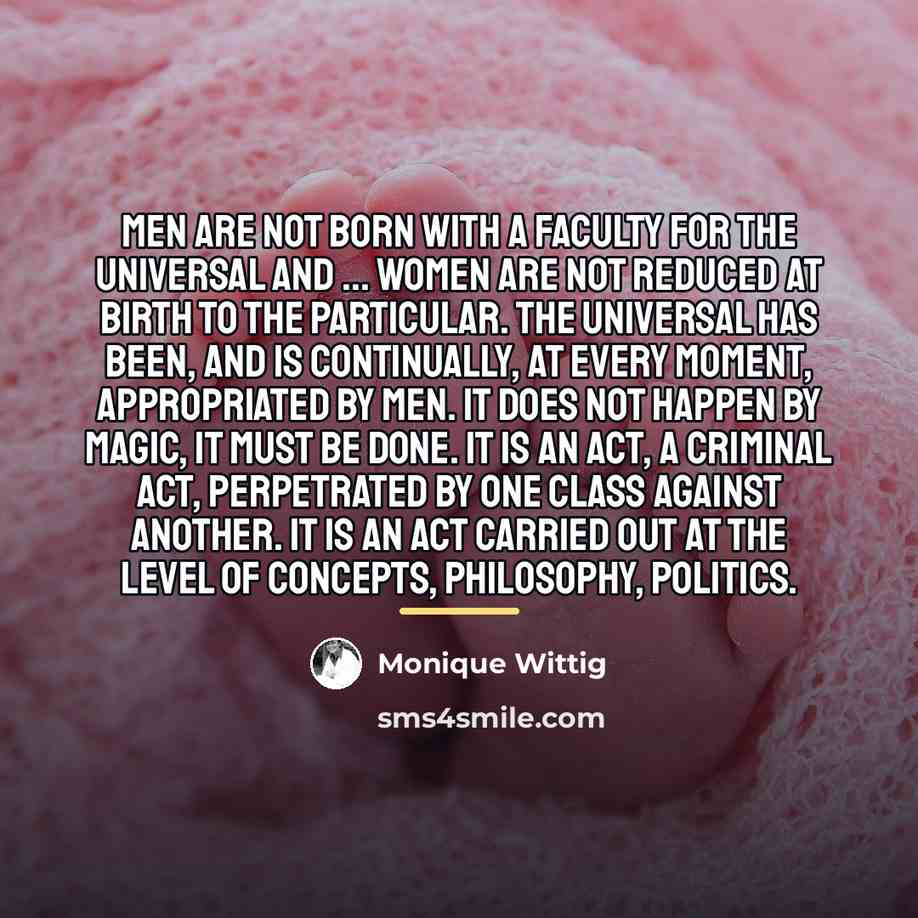 “men are not born with a faculty for the universal…” quote by Monique Wittig