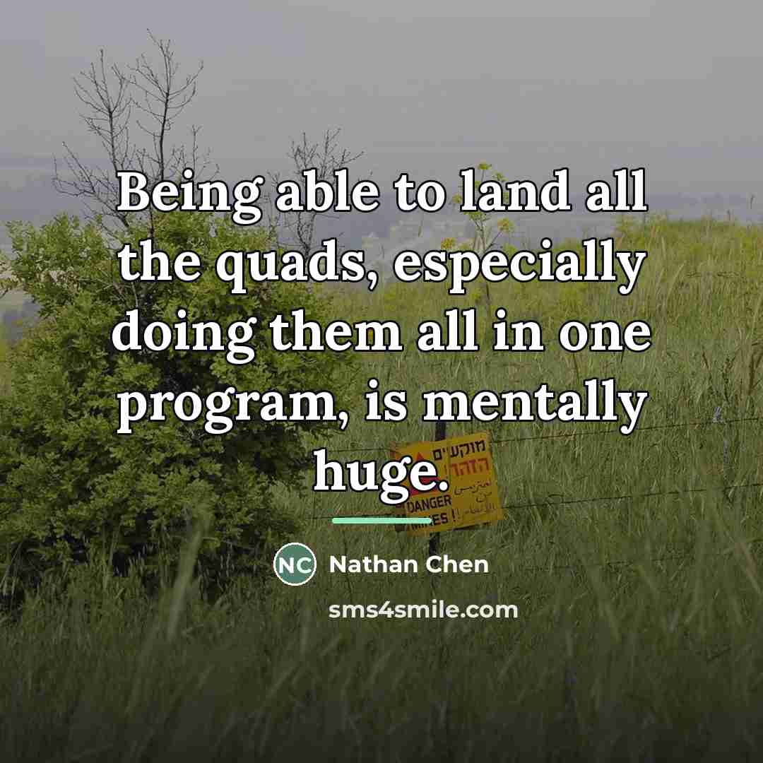 “Being able to land all the quads, especially doing them…” quote by Nathan Chen