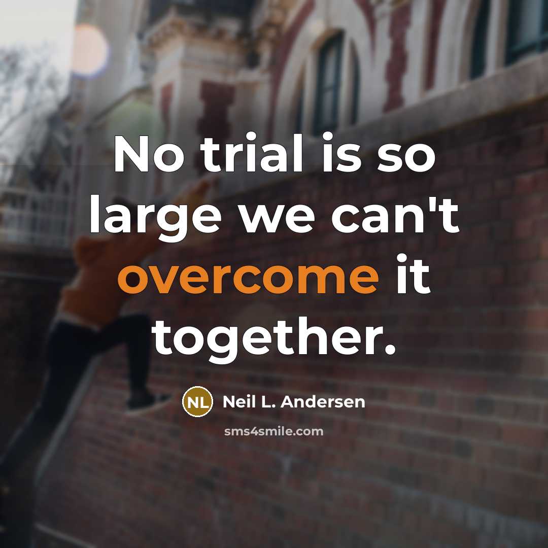 “No trial is so large we can't overcome it together.…” quote by Neil L. Andersen