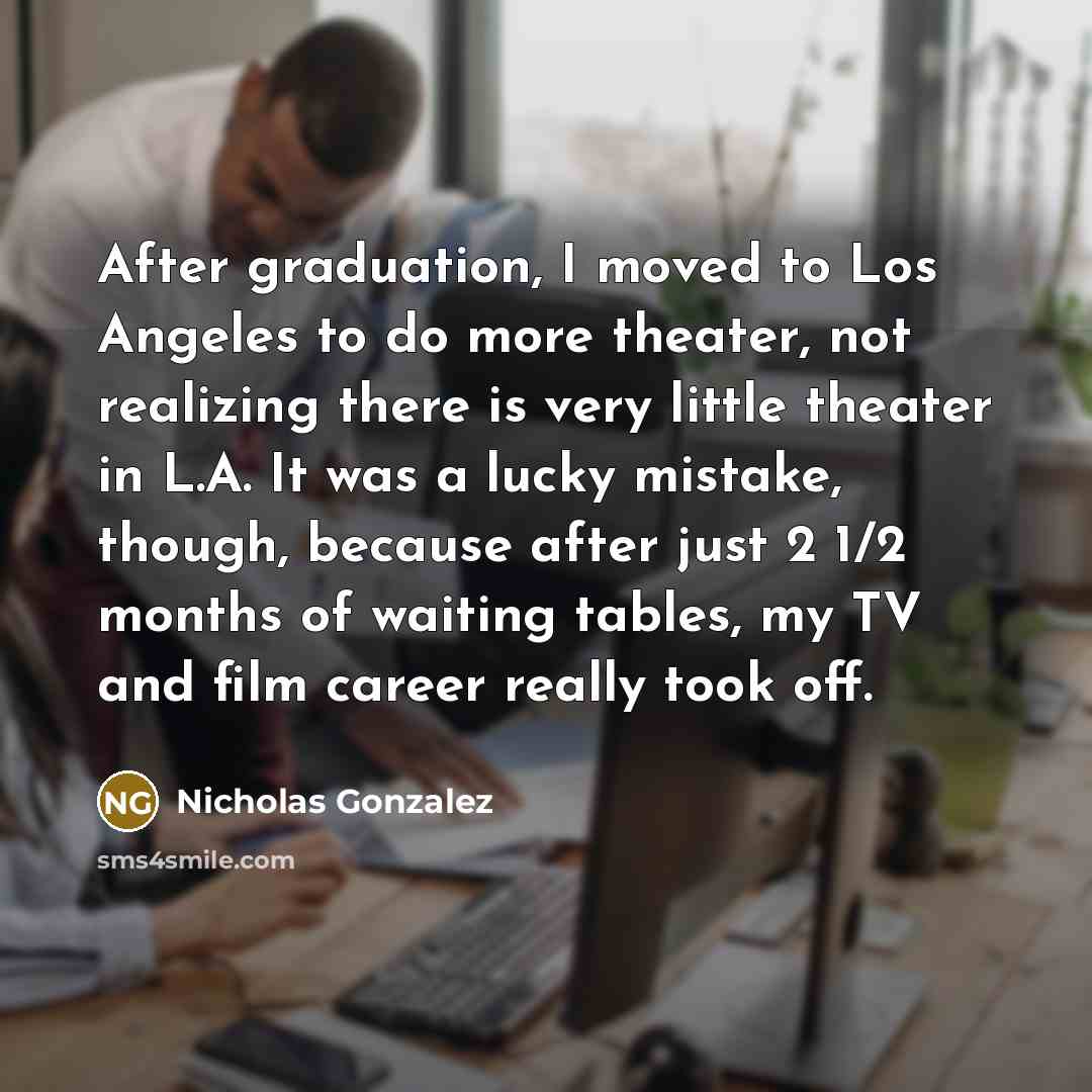 “After graduation, I moved to Los Angeles to do more…” quote by Nicholas Gonzalez