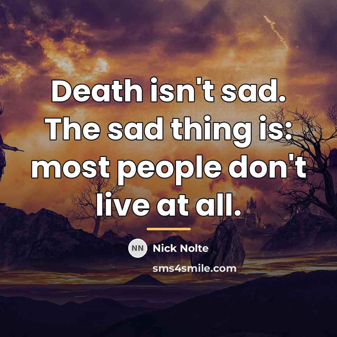“Death isn't sad. The sad thing is: most people don't…” quote by Nick Nolte