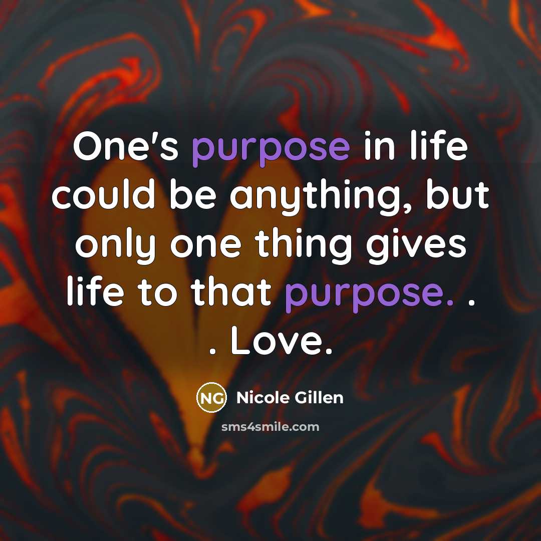 “One's purpose in life could be anything, but only one…” quote by Nicole Gillen
