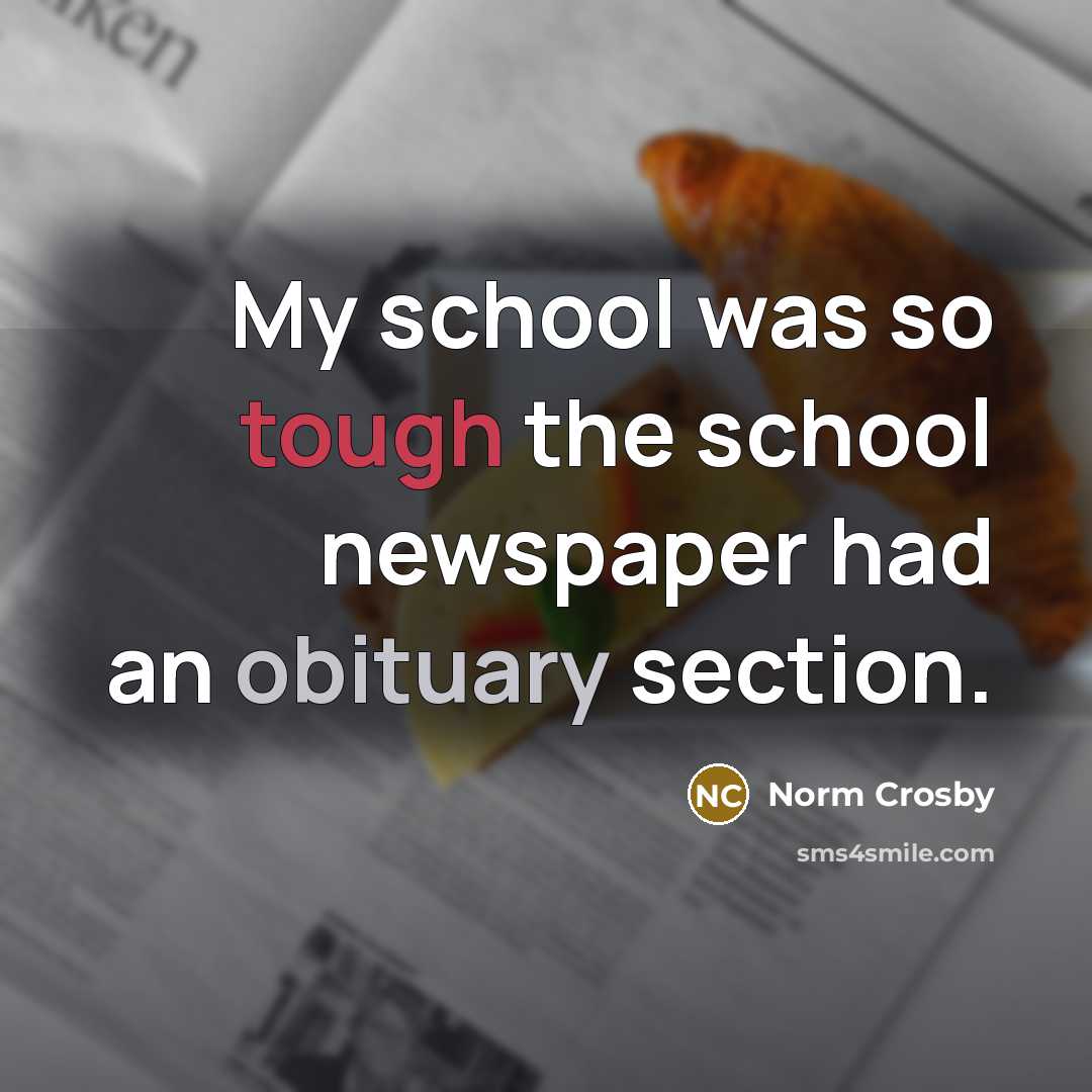 “My school was so tough the school newspaper had an…” quote by Norm Crosby