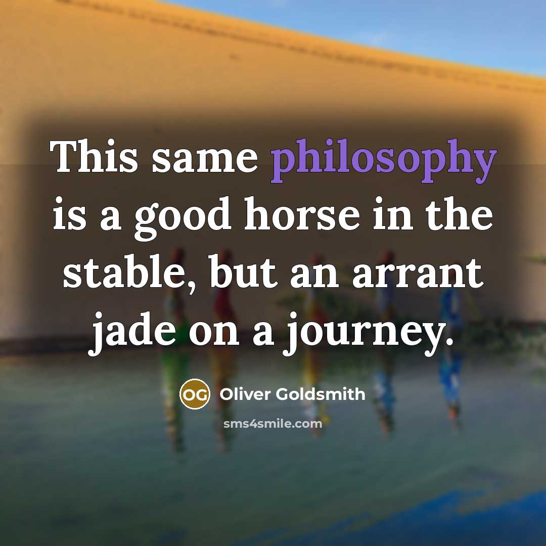 “This same philosophy is a good horse in the stable,…” quote by Oliver Goldsmith