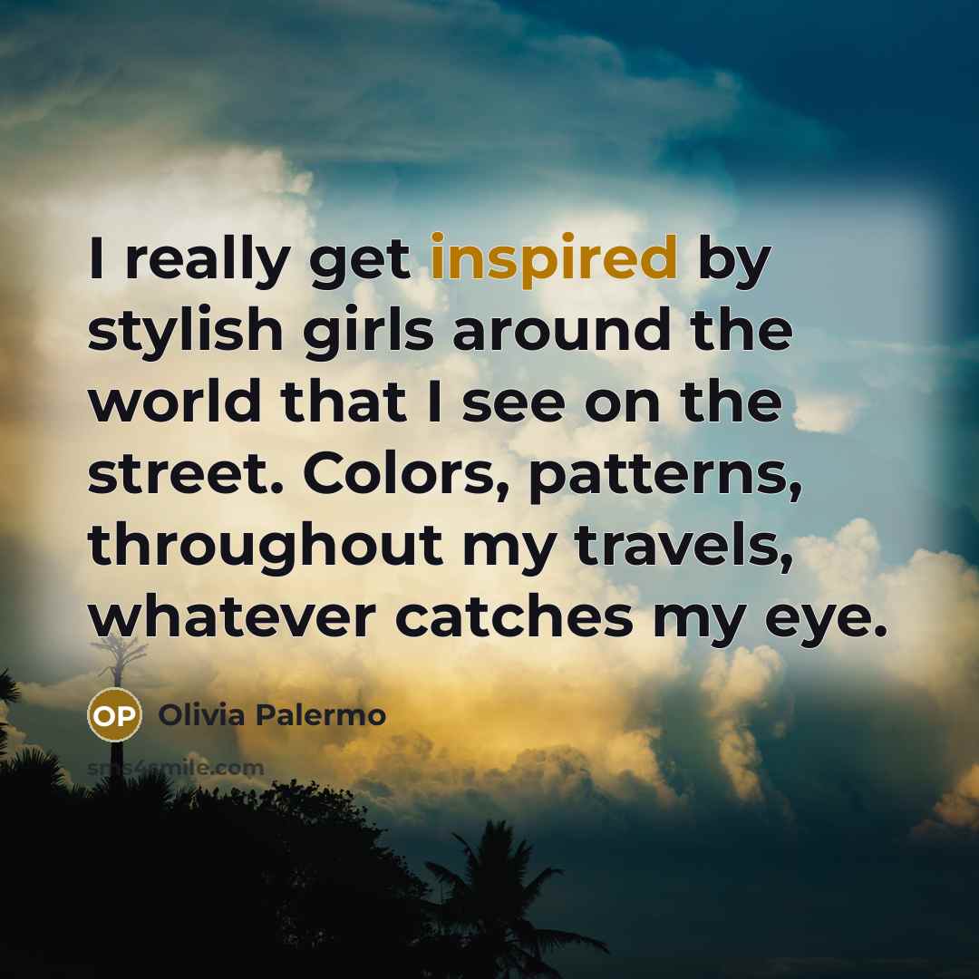 “I really get inspired by stylish girls around the world…” quote by Olivia Palermo