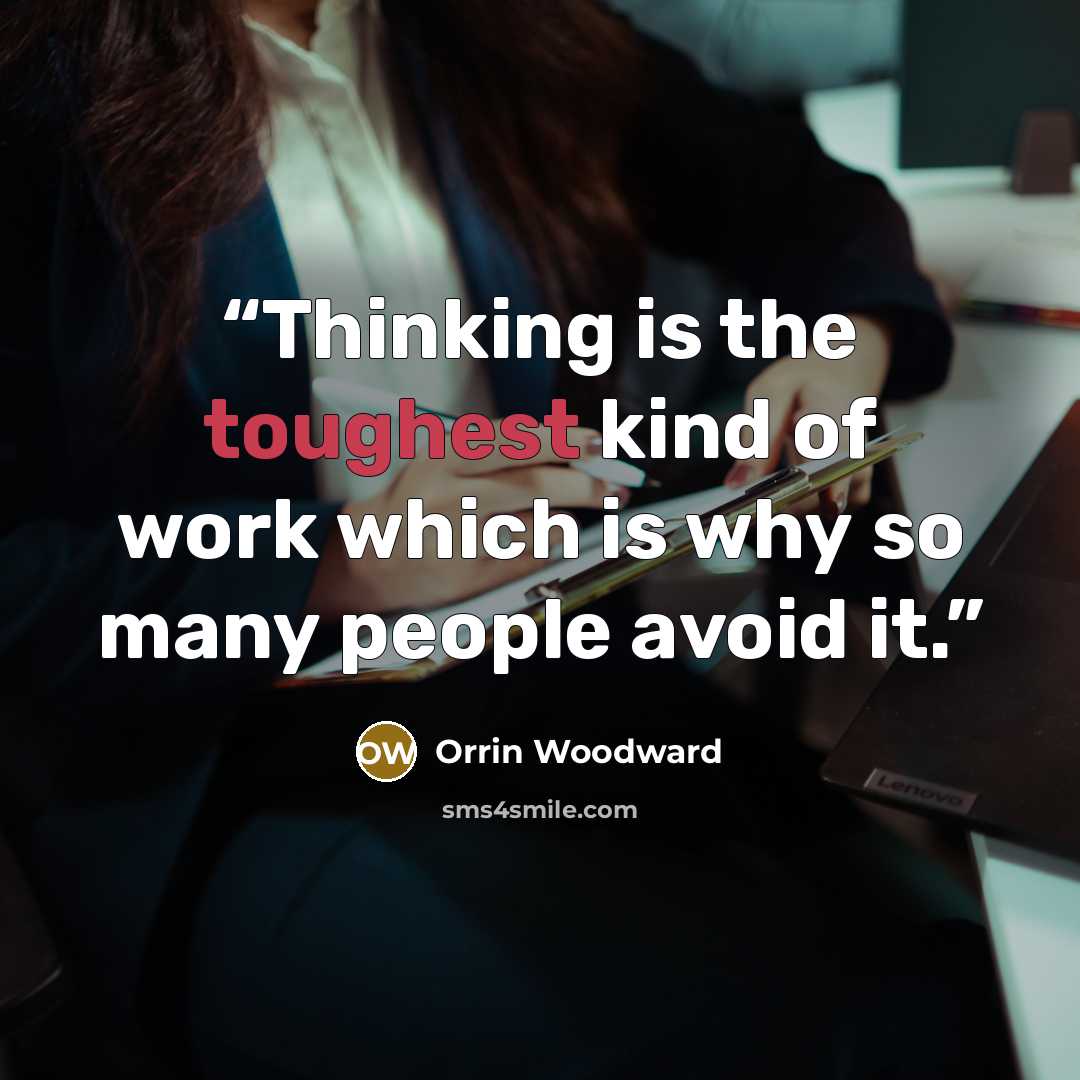“Thinking is the toughest kind of work which is why so many people avoid it.” quote by Orrin Woodward
