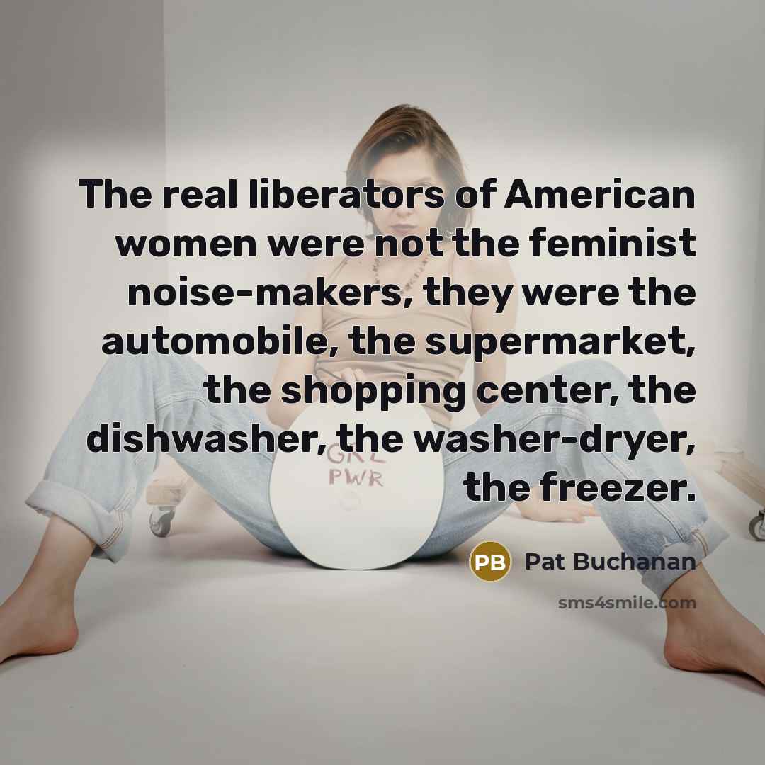 “The real liberators of American women were not the feminist…” quote by Pat Buchanan