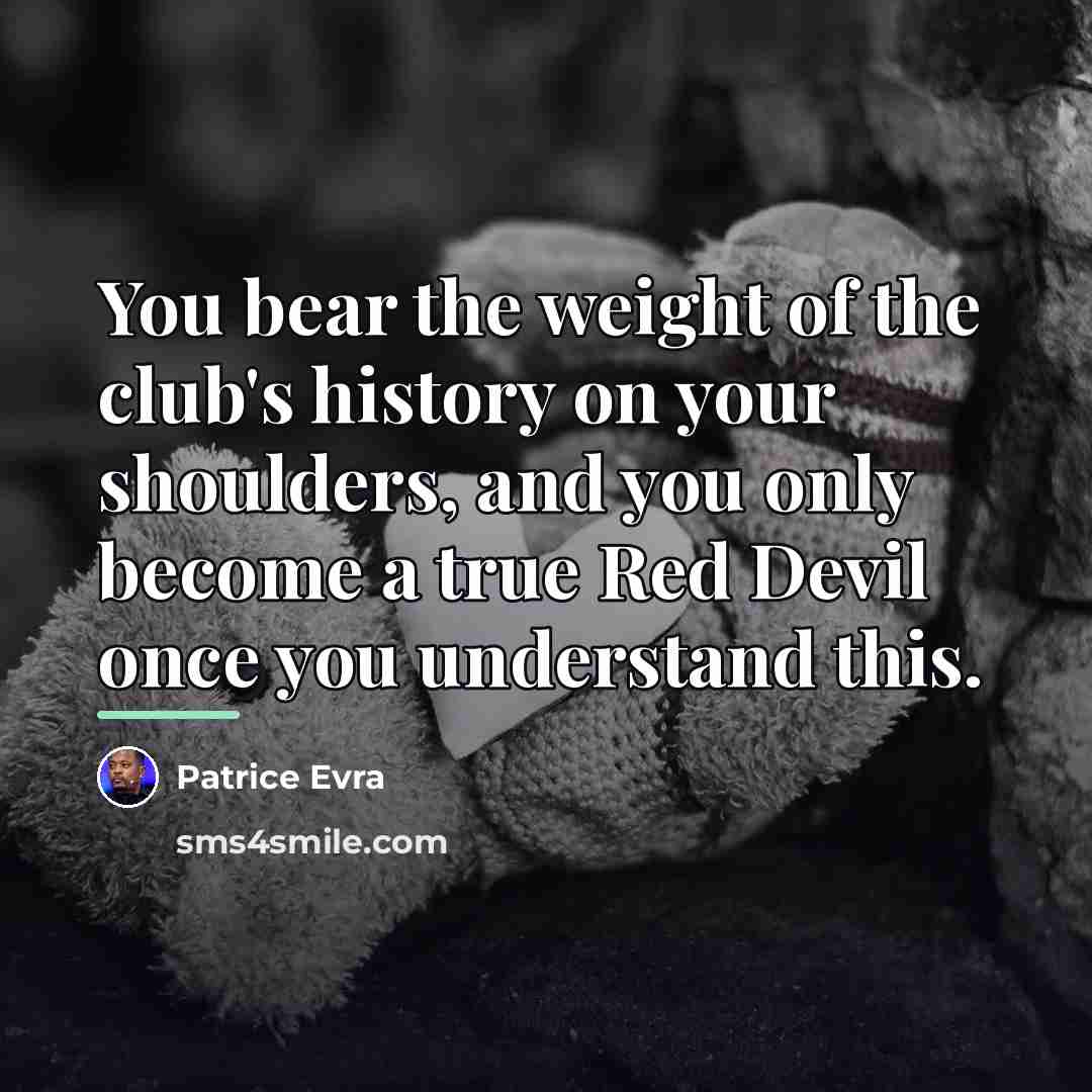 “You bear the weight of the club's history on your…” quote by Patrice Evra