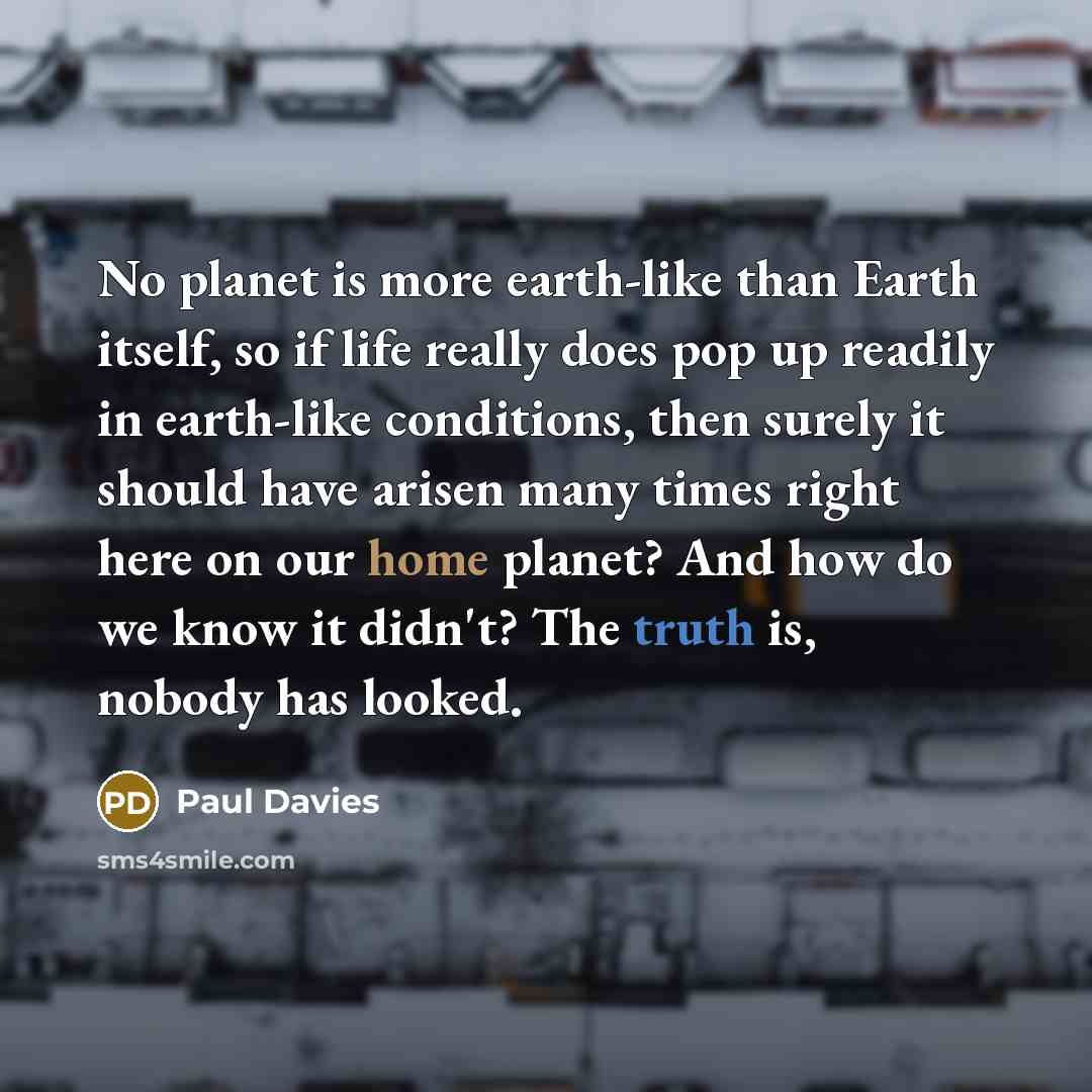 “No planet is more earth-like than Earth itself, so if…” quote by Paul Davies