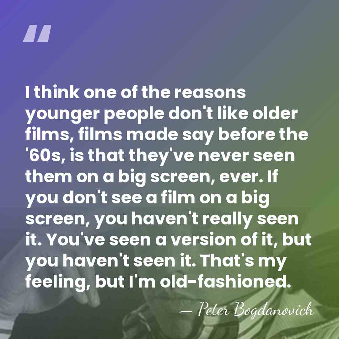 I think one of the reasons younger people don't like older films,&hellip; - Peter Bogdanovich