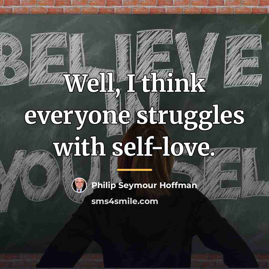 “Well, I think everyone struggles with self-love.…” quote by Philip Seymour Hoffman