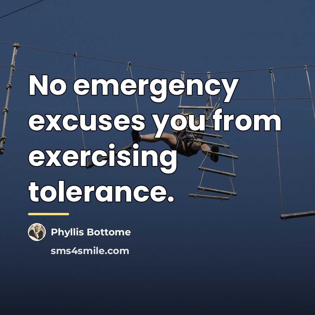 “No emergency excuses you from exercising tolerance.…” quote by Phyllis Bottome