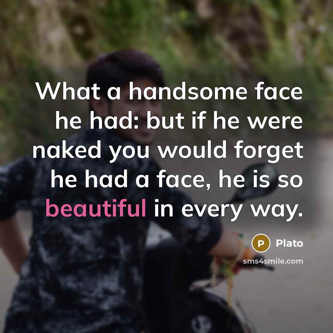 “What a handsome face he had: but if he were…” quote by Plato