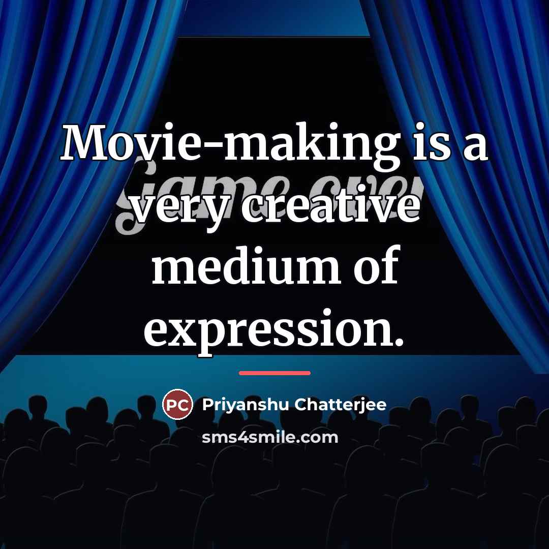 “Movie-making is a very creative medium of expression.…” quote by Priyanshu Chatterjee