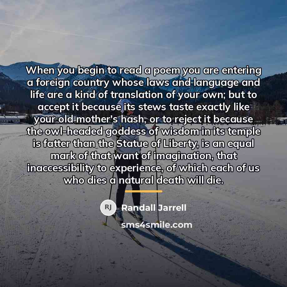“When you begin to read a poem you are entering…” quote by Randall Jarrell