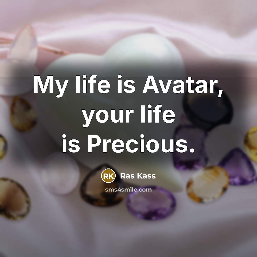 “My life is Avatar, your life is Precious.” quote by Ras Kass