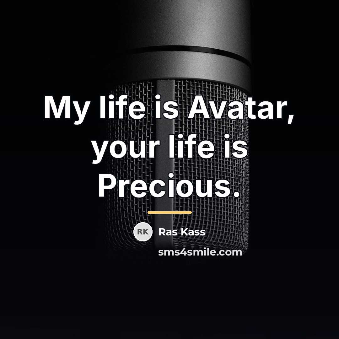“My life is Avatar, your life is Precious.…” quote by Ras Kass