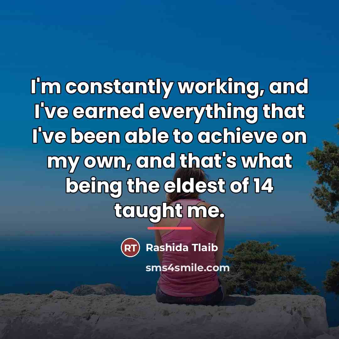 “I'm constantly working, and I've earned everything that I've been…” quote by Rashida Tlaib