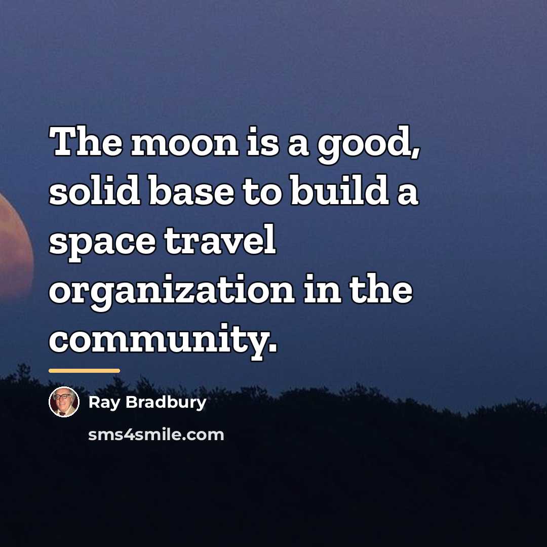 “The moon is a good, solid base to build a…” quote by Ray Bradbury