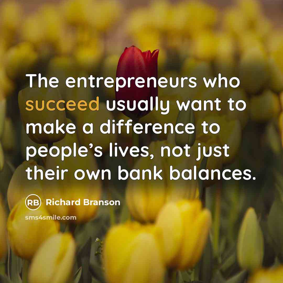 “The entrepreneurs who succeed usually want to make a difference…” quote by Richard Branson