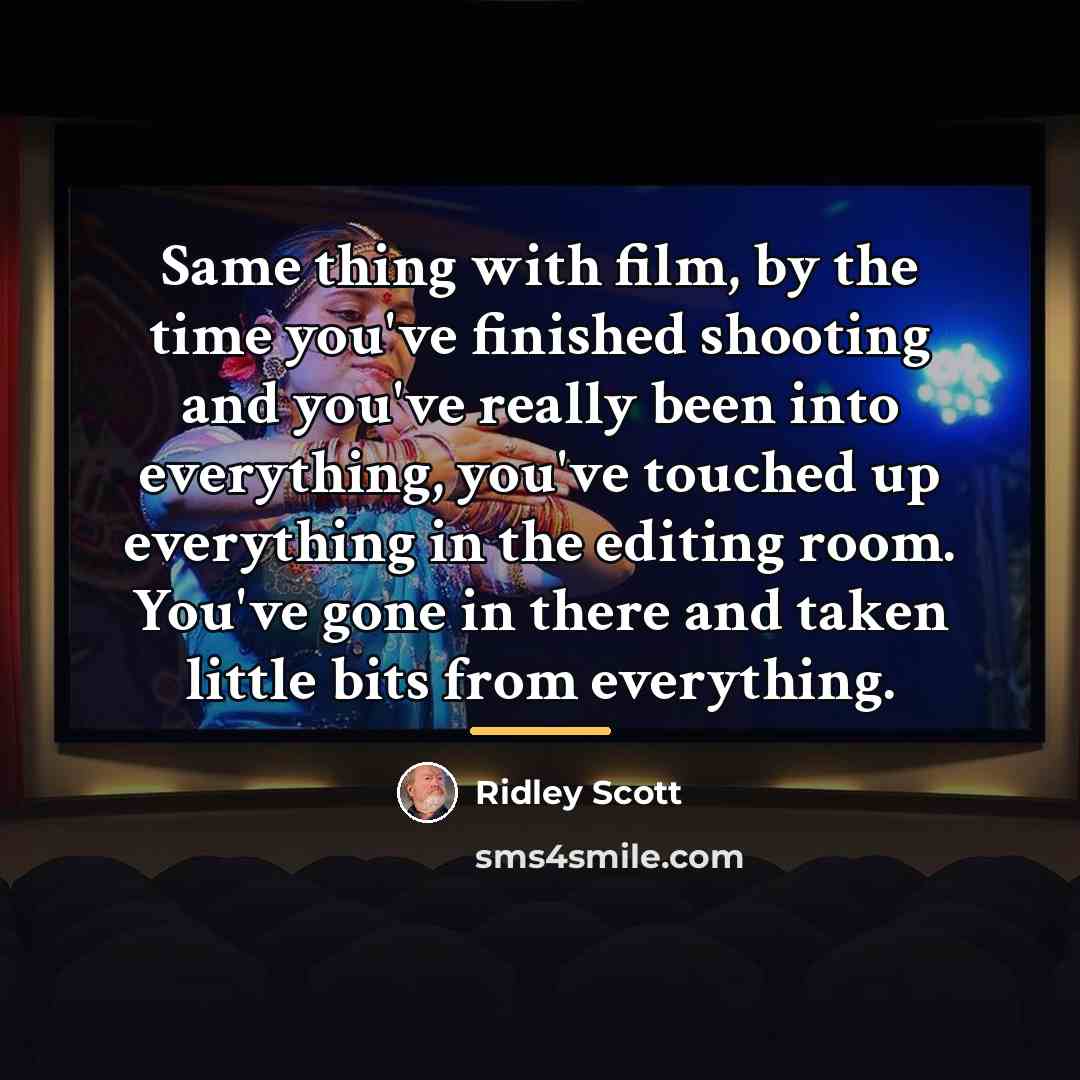 “Same thing with film, by the time you've finished shooting…” quote by Ridley Scott