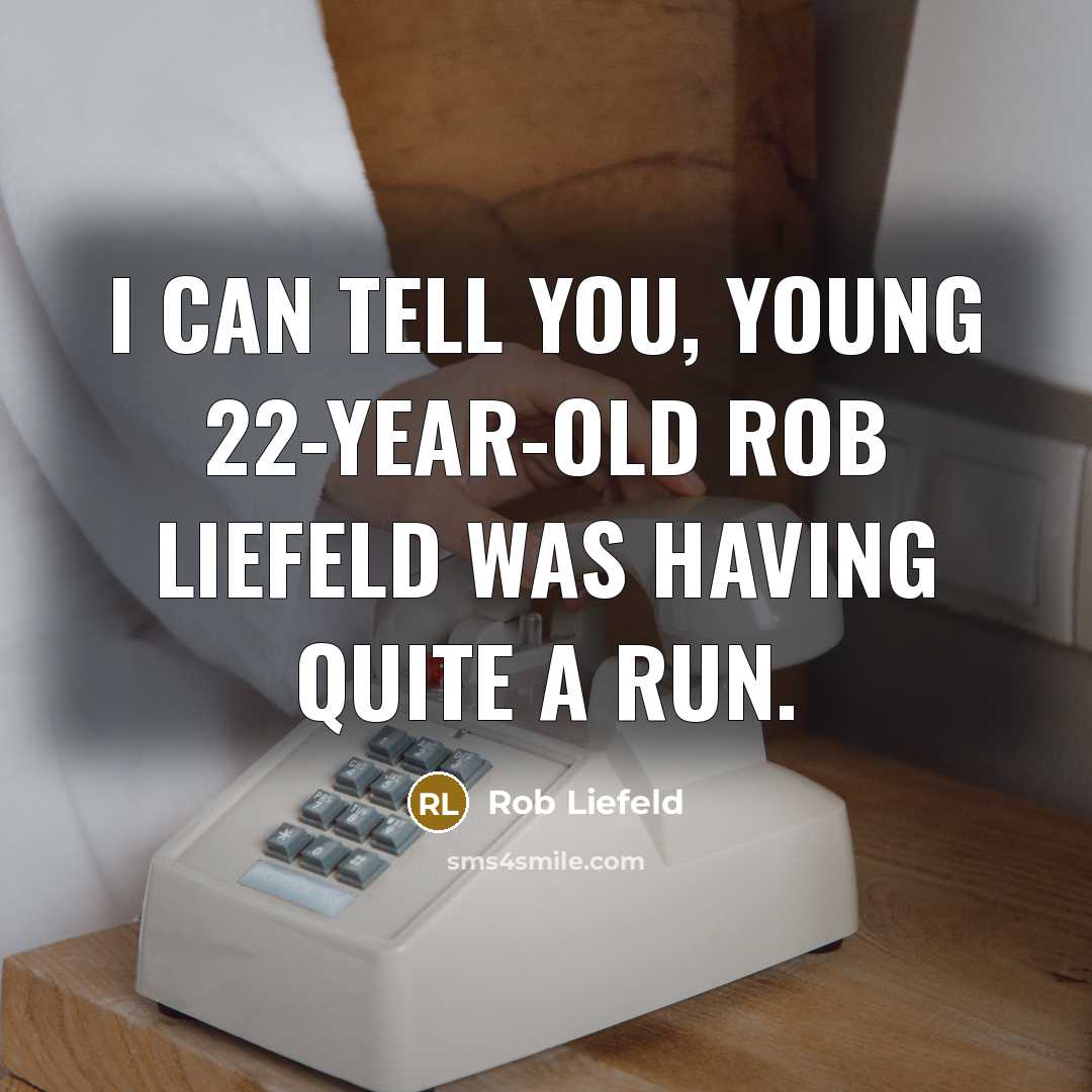 “I can tell you, young 22-year-old Rob Liefeld was having…” quote by Rob Liefeld